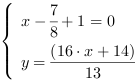 /| x-(7/8)+1 = 0| y = (16*x+14)/13