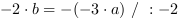 -2*b = -(-3*a) // : -2