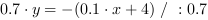 0.7*y = -(0.1*x+4) // : 0.7