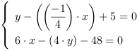 /| y-((-1/4)*x)+5 = 0| 6*x-(4*y)-48 = 0