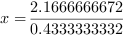 x = 2.1666666672/0.4333333332