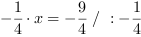 -1/4*x = -9/4 // : -1/4