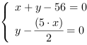 /| x+y-56 = 0| y-((5*x)/2) = 0