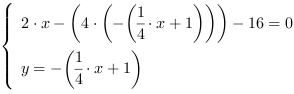 /| 2*x-(4*(-(1/4*x+1)))-16 = 0| y = -(1/4*x+1)