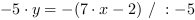 -5*y = -(7*x-2) // : -5