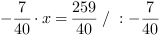 -7/40*x = 259/40 // : -7/40