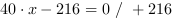 40*x-216 = 0 // + 216