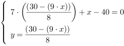 /| 7*((30-(9*x))/8)+x-40 = 0| y = (30-(9*x))/8