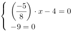 /| (-5/8)*x-4 = 0| -9 = 0