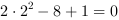 2*2^2-8+1 = 0