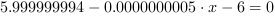 5.999999994-0.0000000005*x-6 = 0