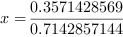 x = 0.3571428569/0.7142857144