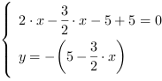 /| 2*x-3/2*x-5+5 = 0| y = -(5-3/2*x)