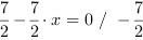 7/2-7/2*x = 0 // - 7/2