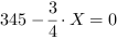 345-3/4*X = 0