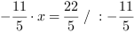 -11/5*x = 22/5 // : -11/5