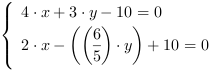 /| 4*x+3*y-10 = 0| 2*x-((6/5)*y)+10 = 0