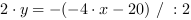 2*y = -(-4*x-20) // : 2