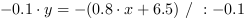 -0.1*y = -(0.8*x+6.5) // : -0.1