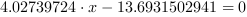 4.02739724*x-13.6931502941 = 0