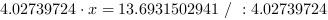 4.02739724*x = 13.6931502941 // : 4.02739724