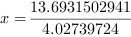 x = 13.6931502941/4.02739724