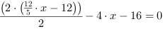 (2*(12/5*x-12))/2-4*x-16 = 0