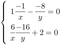 /| 1-1/x-(-8/y) = 0| 6/x-16/y+2 = 0