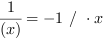 1/(x^1) = -1 // * x^1