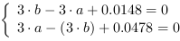 /| 3*b-3*a+0.0148 = 0| 3*a-(3*b)+0.0478 = 0