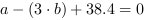 a-(3*b)+38.4 = 0