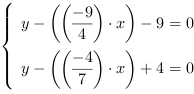 /| y-((-9/4)*x)-9 = 0| y-((-4/7)*x)+4 = 0