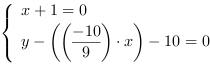 /| x+1 = 0| y-((-10/9)*x)-10 = 0