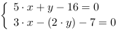 /| 5*x+y-16 = 0| 3*x-(2*y)-7 = 0