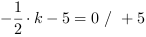 -1/2*k-5 = 0 // + 5