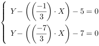 /| Y-((-1/3)*X)-5 = 0| Y-((-7/3)*X)-7 = 0