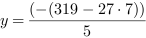 y = (-(319-27*7))/5