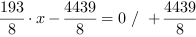 193/8*x-4439/8 = 0 // + 4439/8