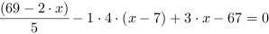 (69-2*x)/5-1*4*(x-7)+3*x-67 = 0