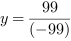 y = 99/(-99)