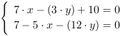 /| 7*x-(3*y)+10 = 0| 7-5*x-(12*y) = 0