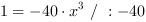 1 = -40*x^3 // : -40