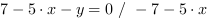 7-5*x-y = 0 // - 7-5*x