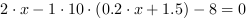 2*x-1*10*(0.2*x+1.5)-8 = 0