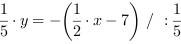 1/5*y = -(1/2*x-7) // : 1/5