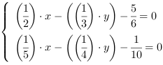 /| (1/2)*x-((1/3)*y)-(5/6) = 0| (1/5)*x-((1/4)*y)-(1/10) = 0