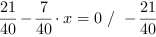 21/40-7/40*x = 0 // - 21/40