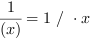 1/(x^1) = 1 // * x^1