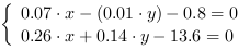 /| 0.07*x-(0.01*y)-0.8 = 0| 0.26*x+0.14*y-13.6 = 0