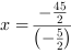 x = -45/2/(-5/2)